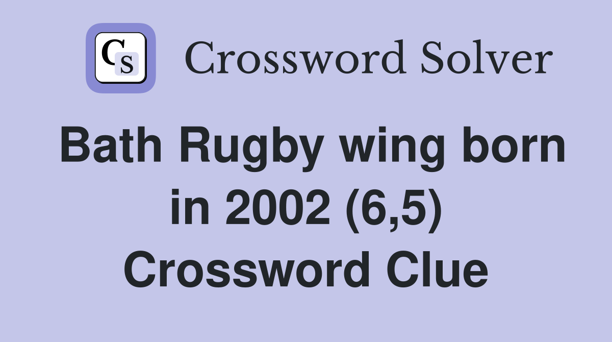Bath Rugby wing born in 2002 (6,5) Crossword Clue