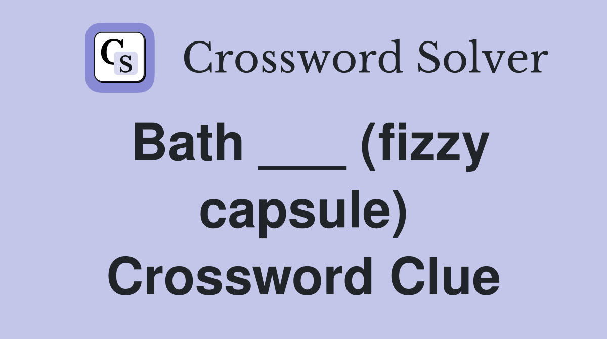 Bath ___ (fizzy capsule) Crossword Clue