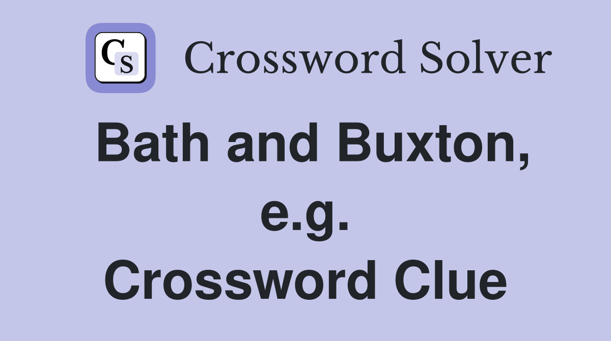 Bath and Buxton, e.g. Crossword Clue