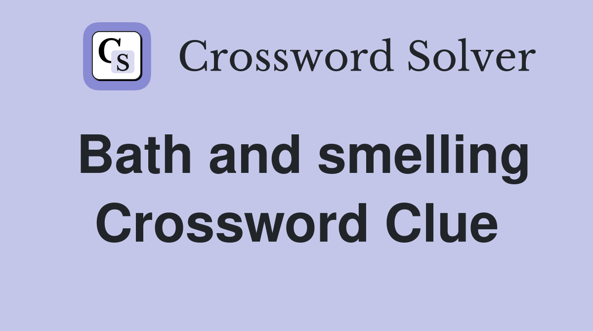 Bath and smelling Crossword Clue