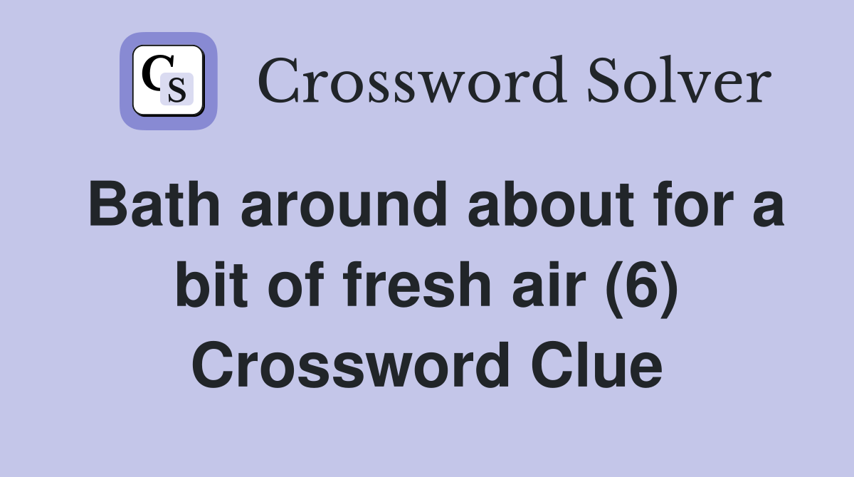 Bath around about for a bit of fresh air (6) Crossword Clue