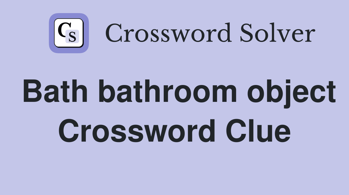 Bath bathroom object Crossword Clue