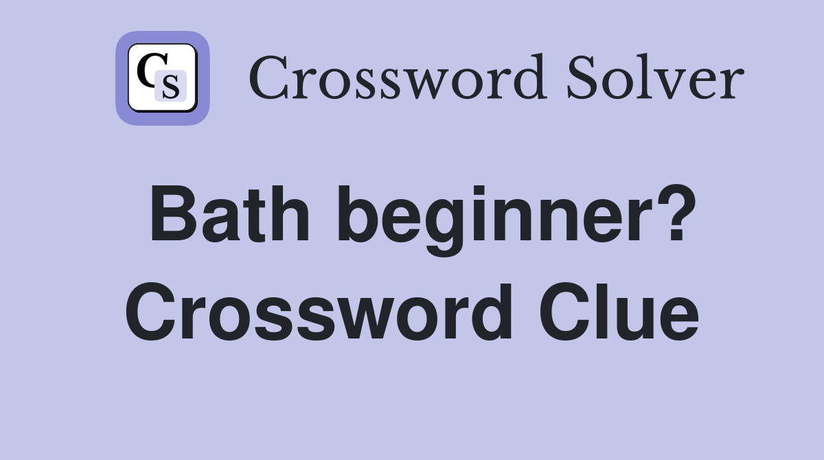 Bath beginner? Crossword Clue