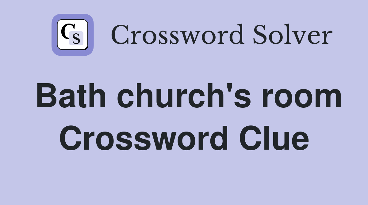 Bath church's room Crossword Clue