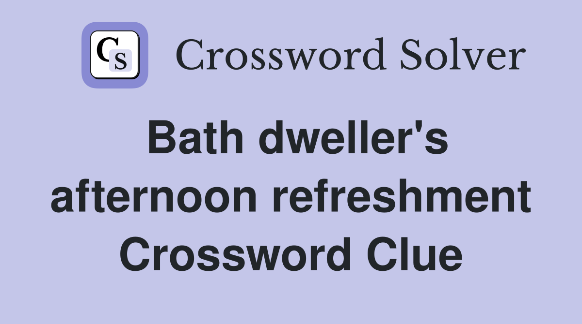 Bath dweller's afternoon refreshment Crossword Clue