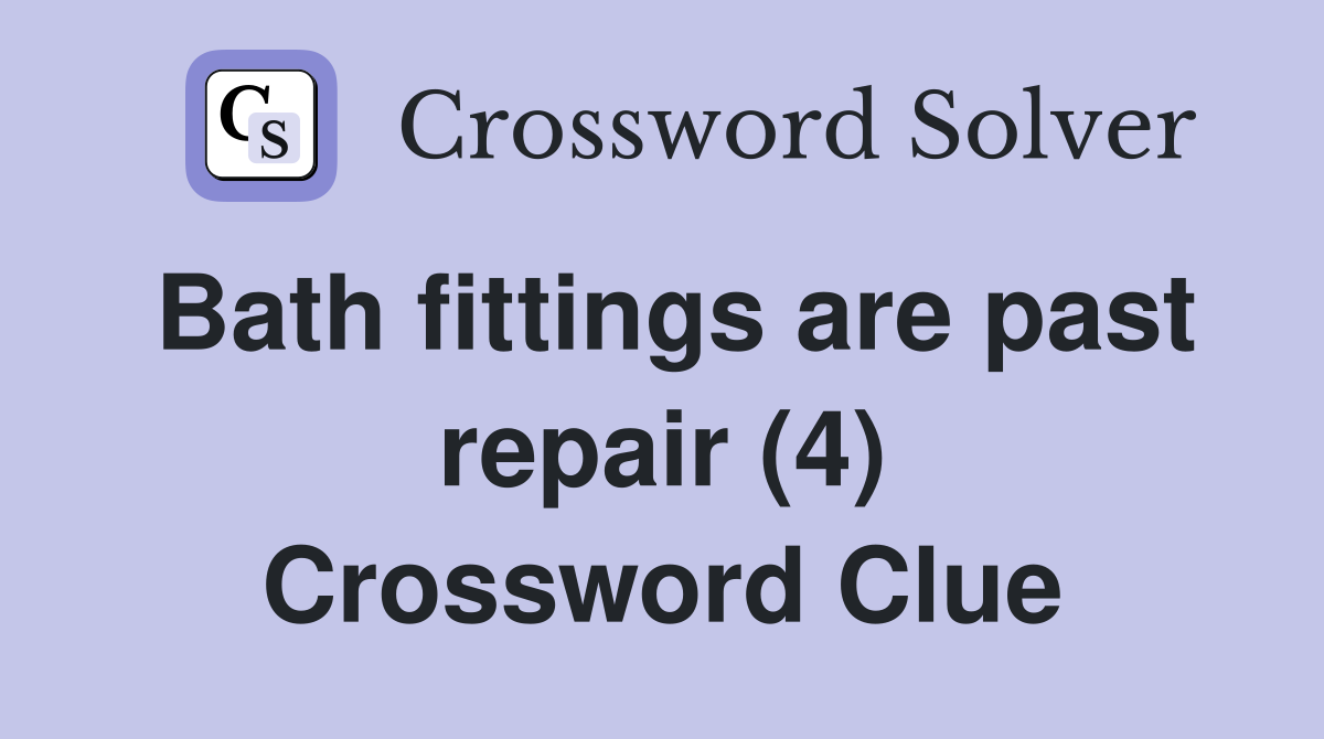 Bath fittings are past repair (4) Crossword Clue