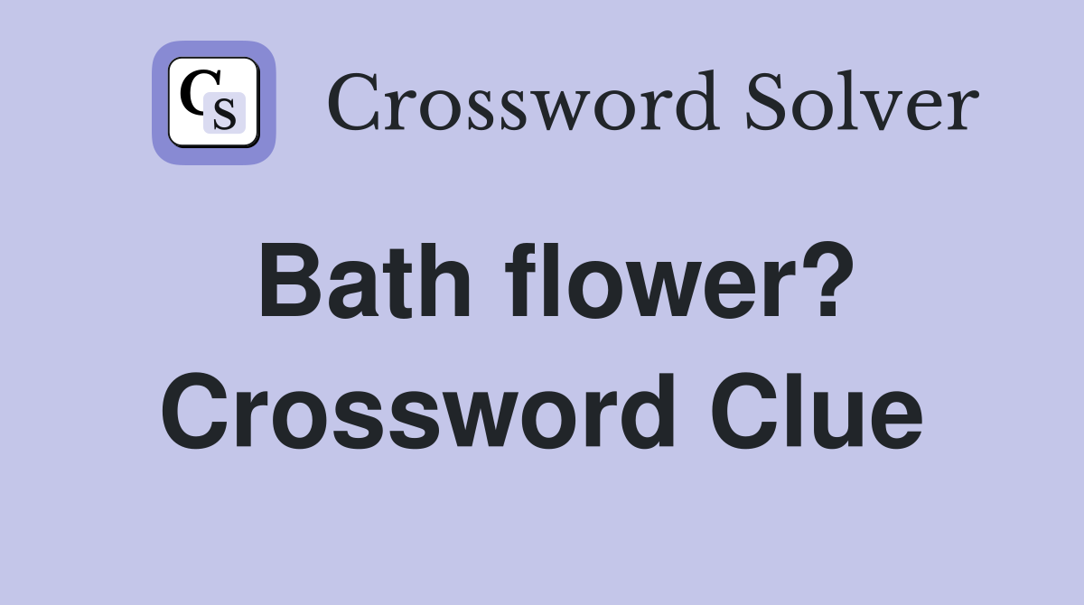 Bath flower? Crossword Clue