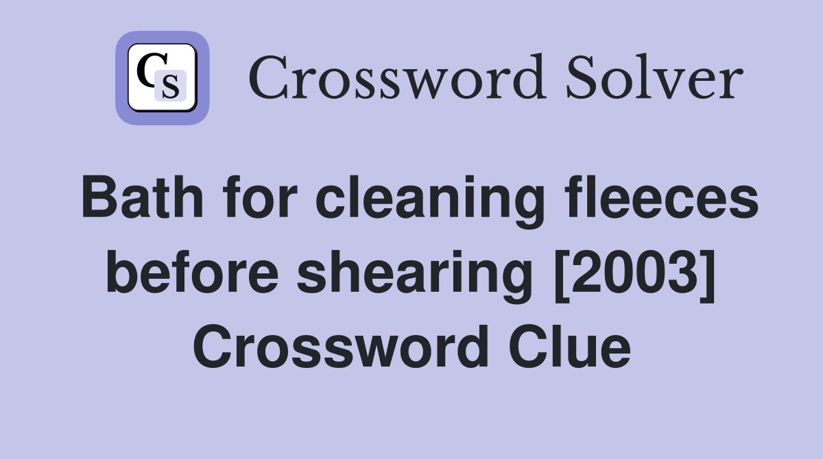 Bath for cleaning fleeces before shearing [2003] Crossword Clue
