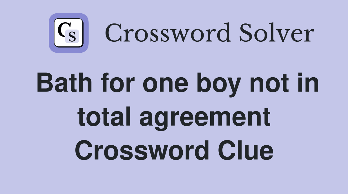 Bath for one boy not in total agreement Crossword Clue