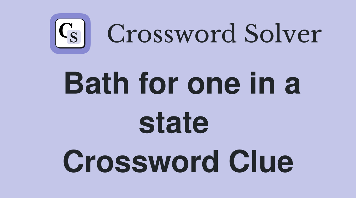 Bath for one in a state  Crossword Clue