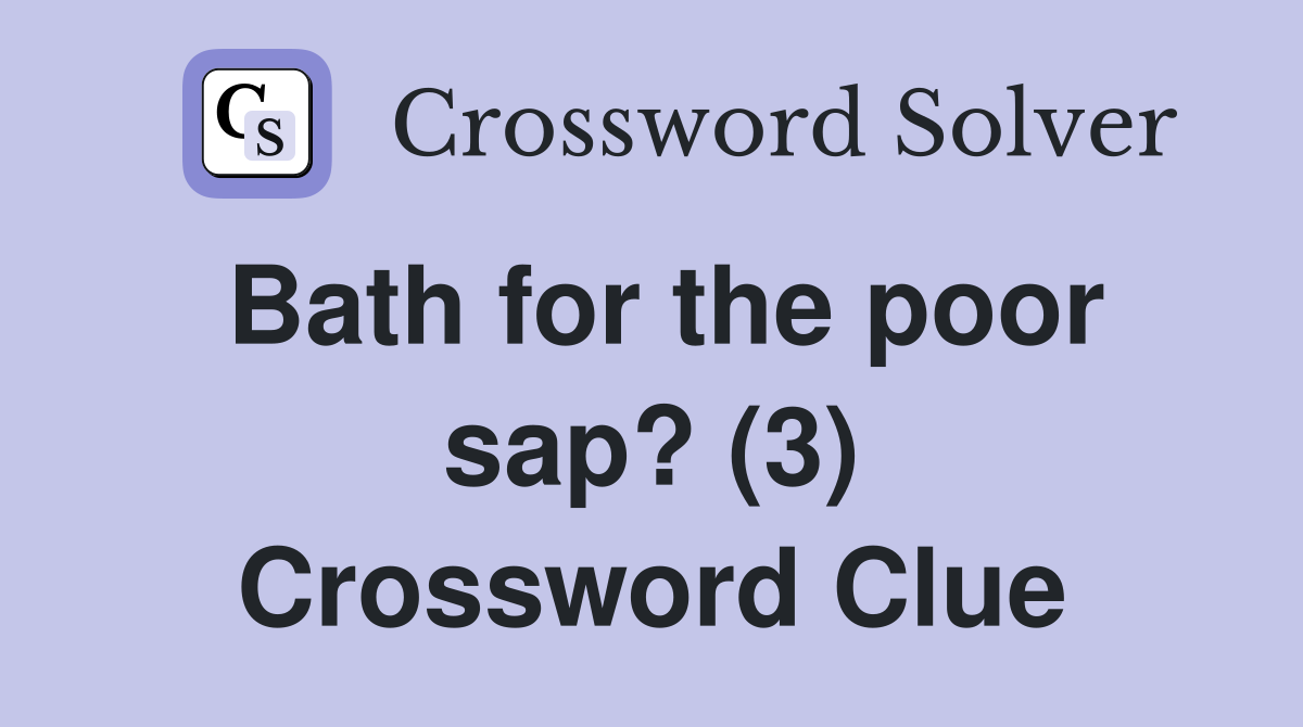 Bath for the poor sap? (3) Crossword Clue