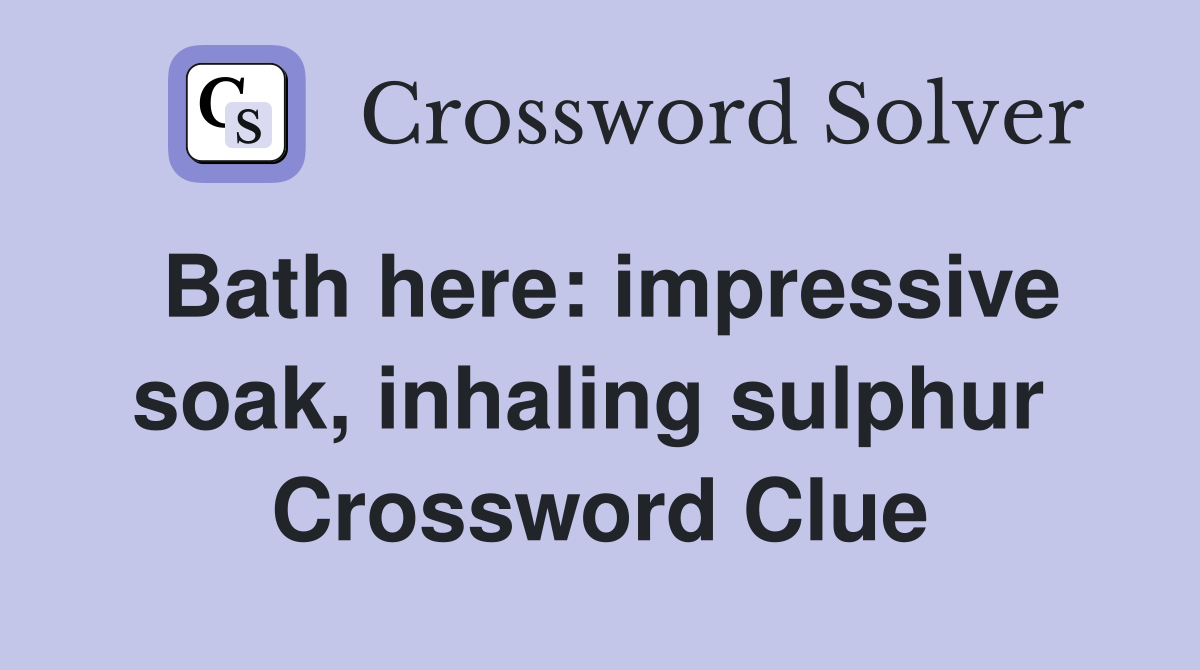 Bath here: impressive soak, inhaling sulphur  Crossword Clue