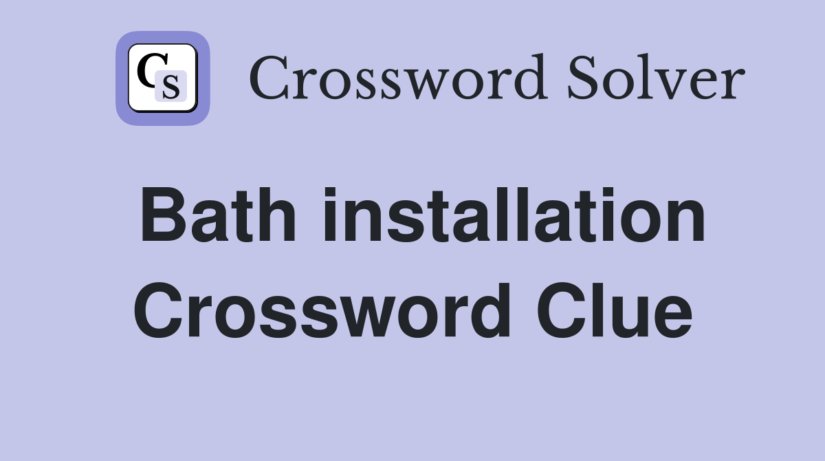 Bath installation Crossword Clue