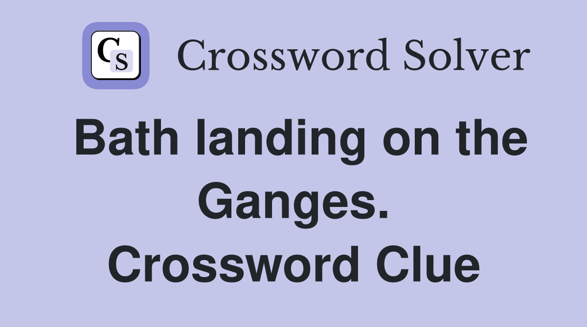 Bath landing on the Ganges. Crossword Clue