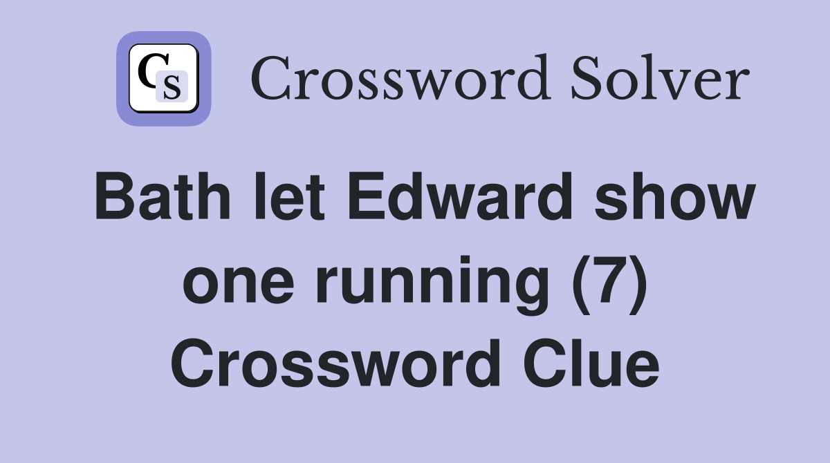 Bath let Edward show one running (7) Crossword Clue