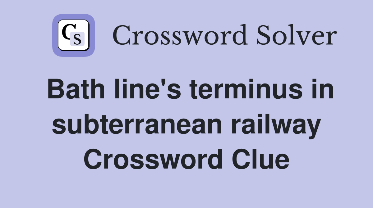 Bath line's terminus in subterranean railway Crossword Clue