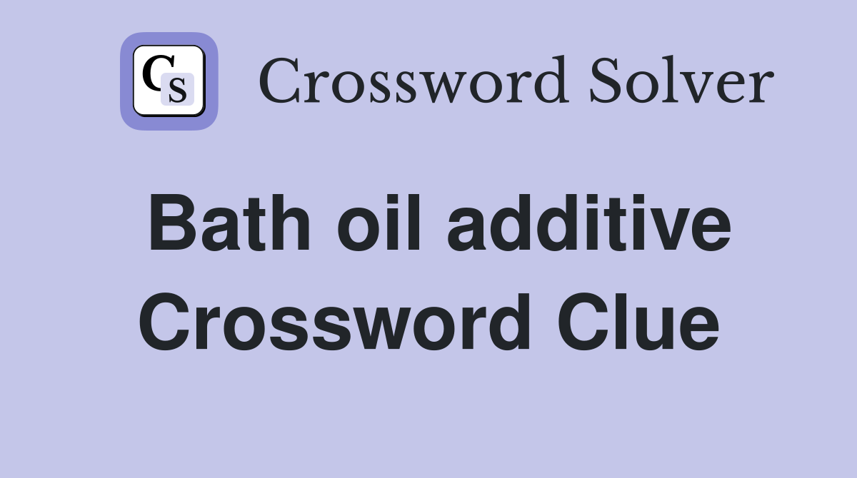 Bath oil additive Crossword Clue