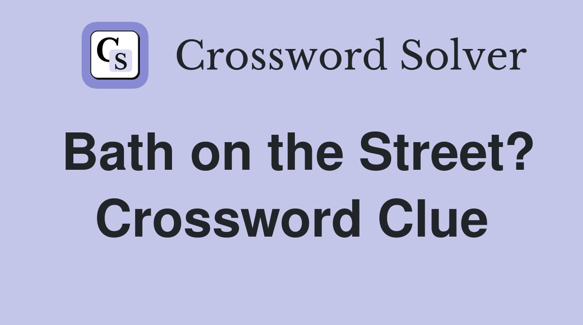 Bath on the Street? Crossword Clue