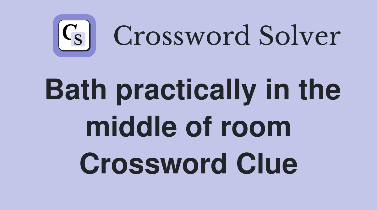 Bath practically in the middle of room Crossword Clue