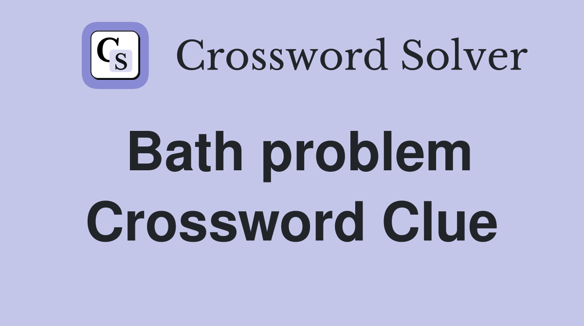 Bath problem Crossword Clue