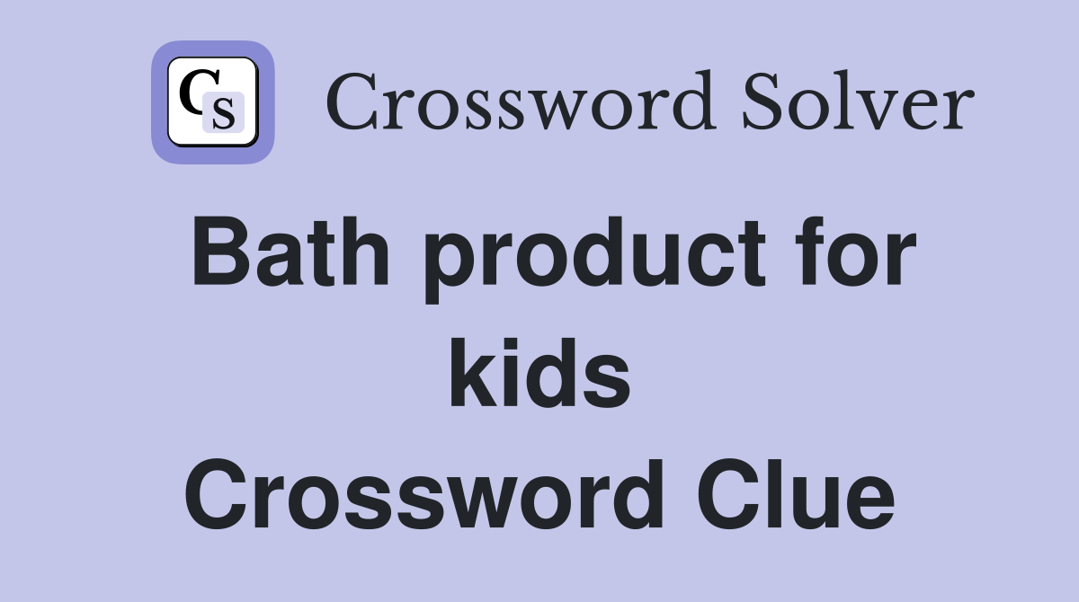 Bath product for kids Crossword Clue