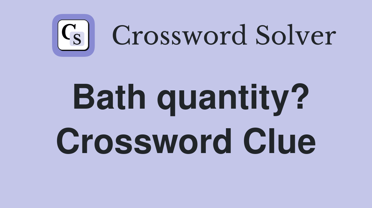 Bath quantity? Crossword Clue