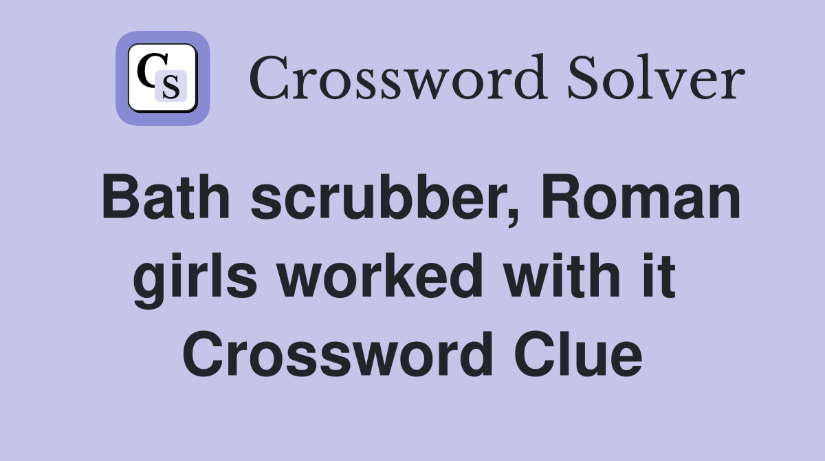 Bath scrubber, Roman girls worked with it  Crossword Clue