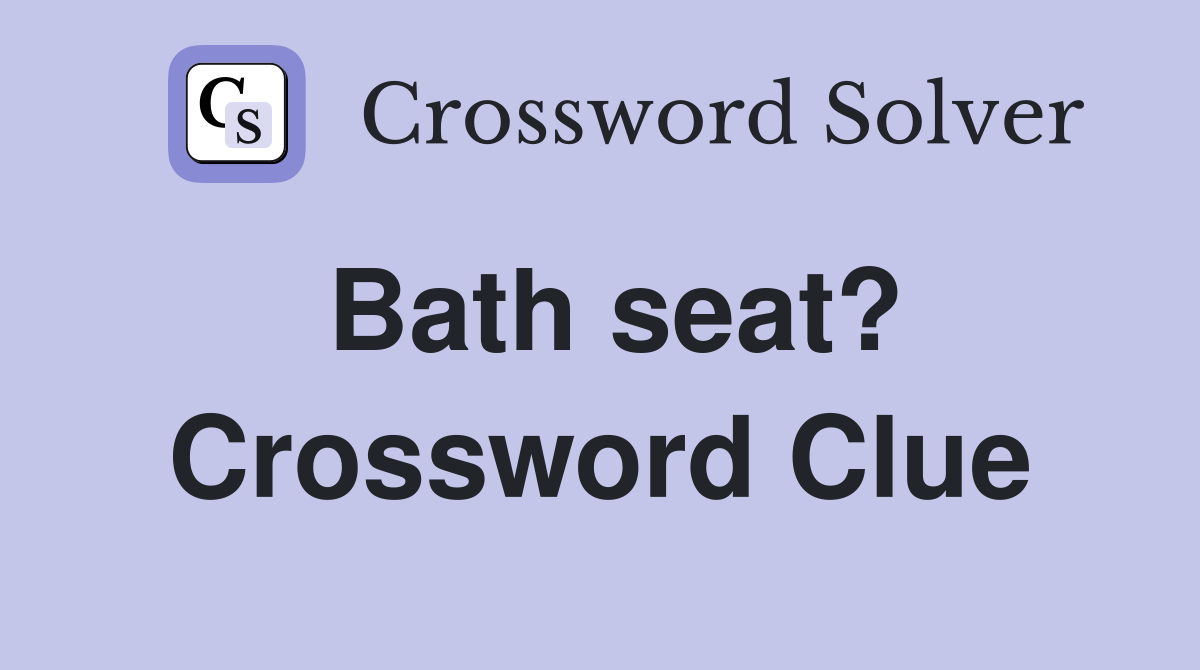 Bath seat? Crossword Clue
