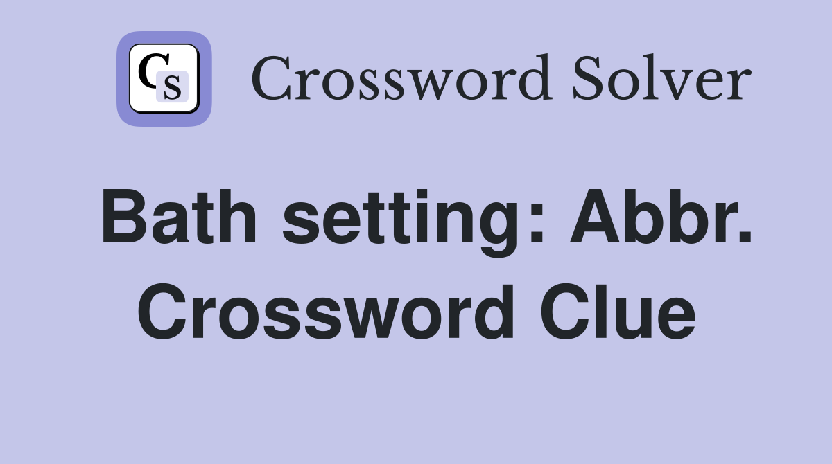 Bath setting: Abbr. Crossword Clue