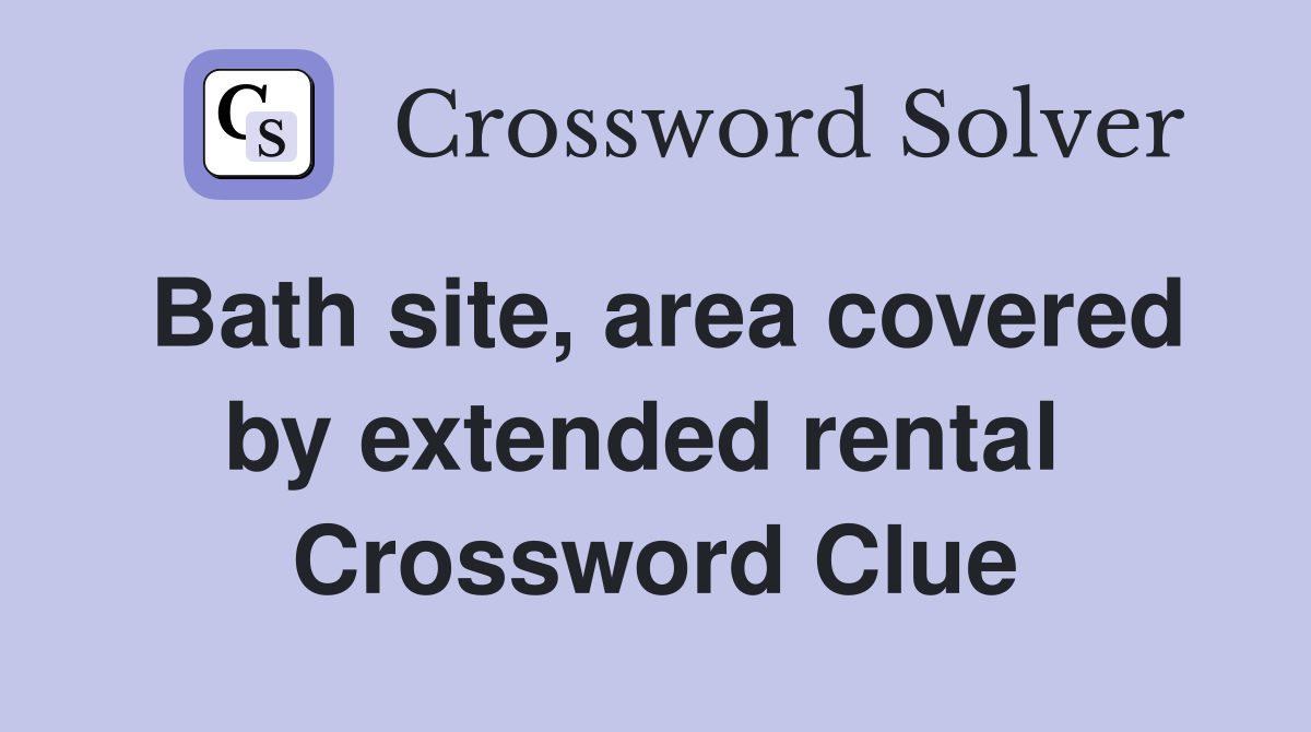 Bath site, area covered by extended rental  Crossword Clue