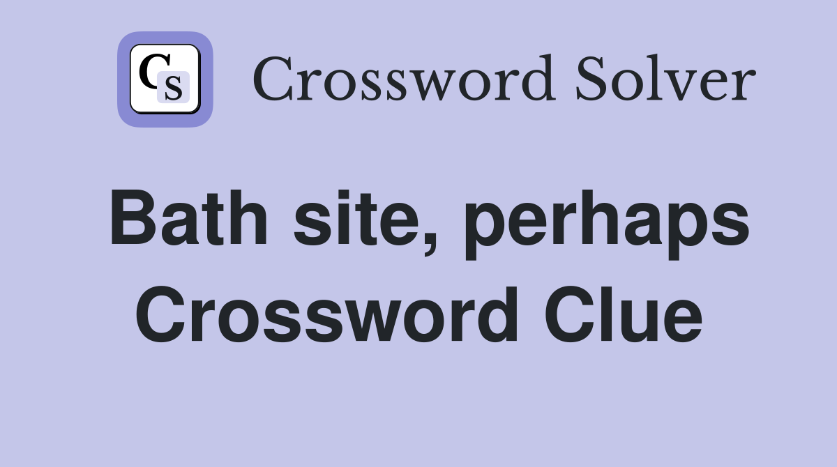 Bath site, perhaps Crossword Clue