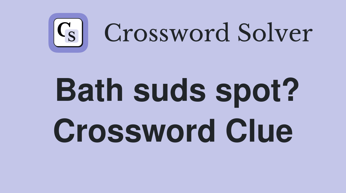 Bath suds spot? Crossword Clue