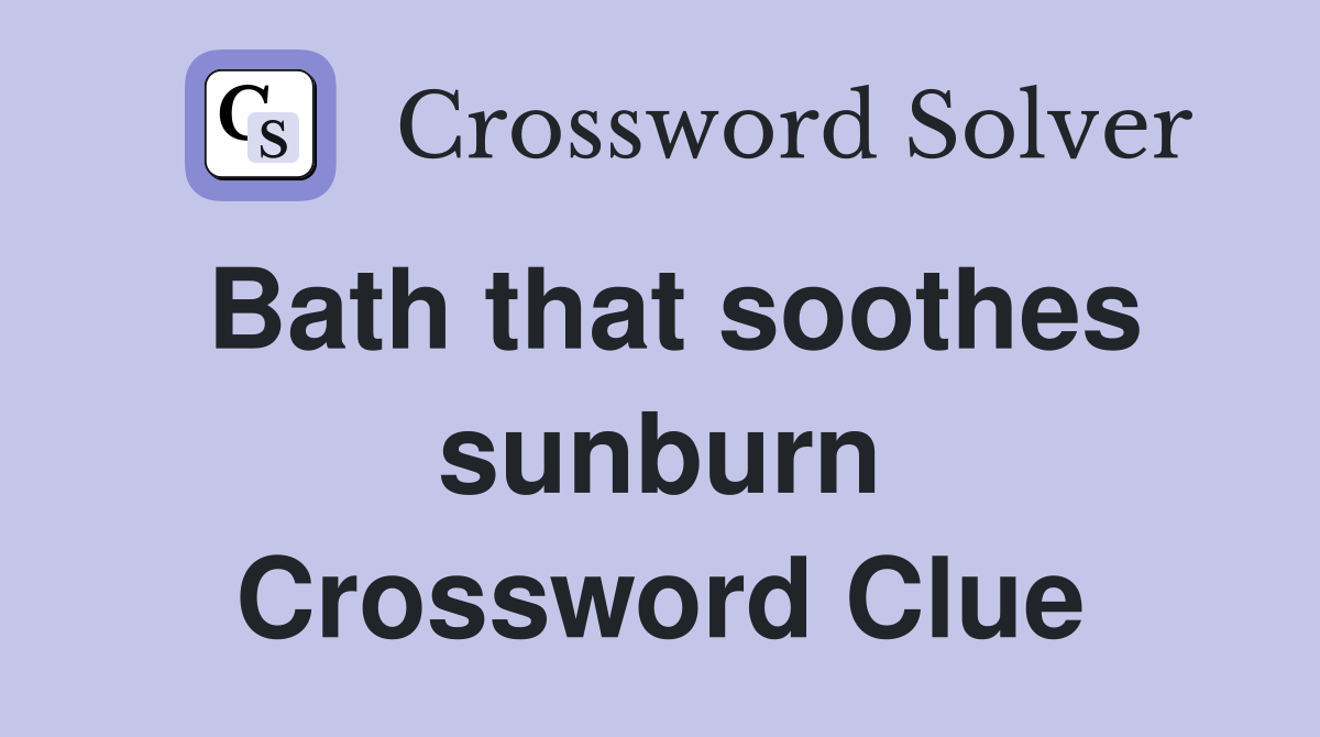 Bath that soothes sunburn Crossword Clue