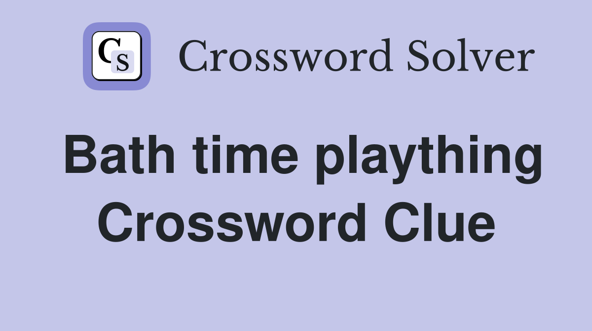 Bath time plaything Crossword Clue