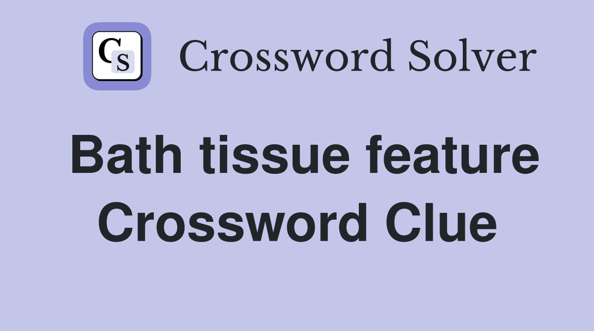 Bath tissue feature Crossword Clue