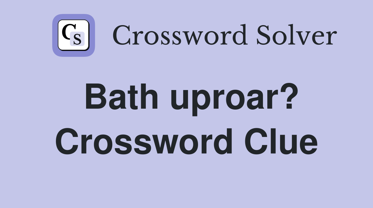 Bath uproar? Crossword Clue