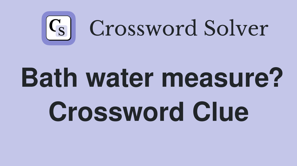 Bath water measure? Crossword Clue