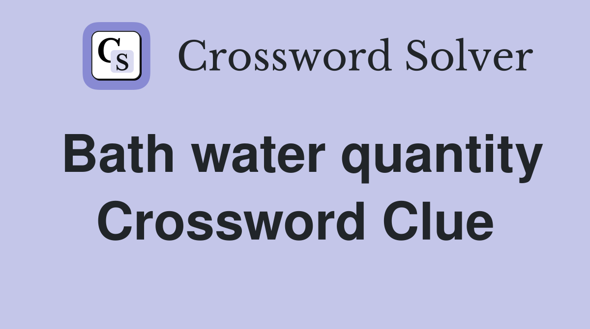 Bath water quantity Crossword Clue