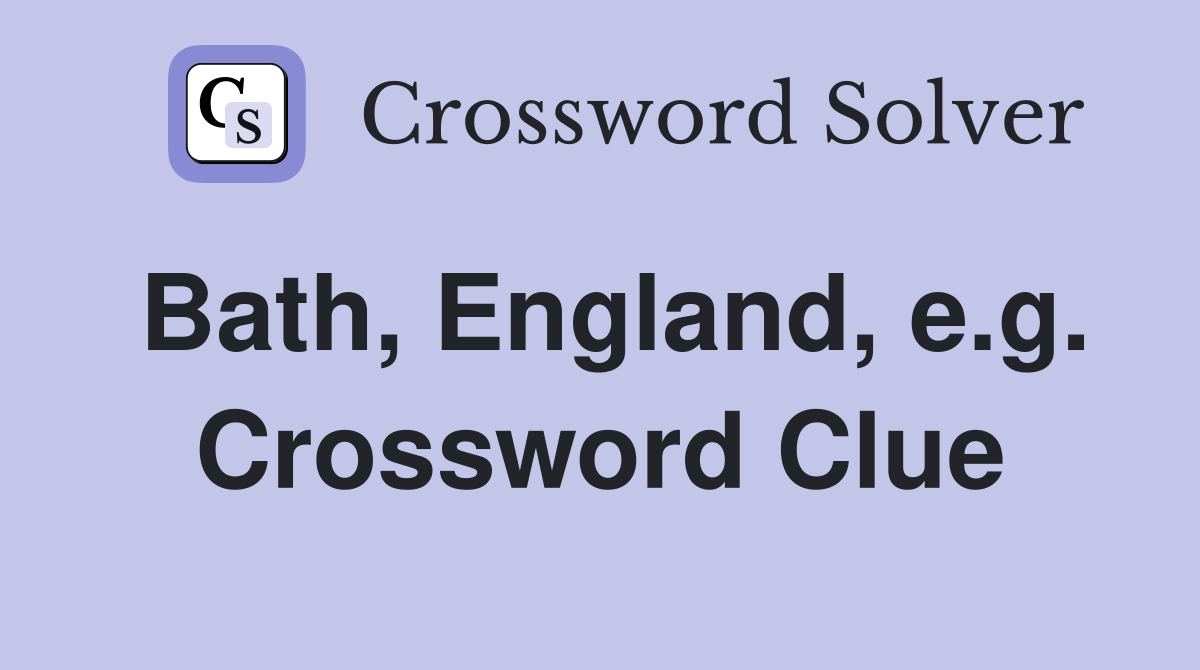 Bath, England, e.g. Crossword Clue