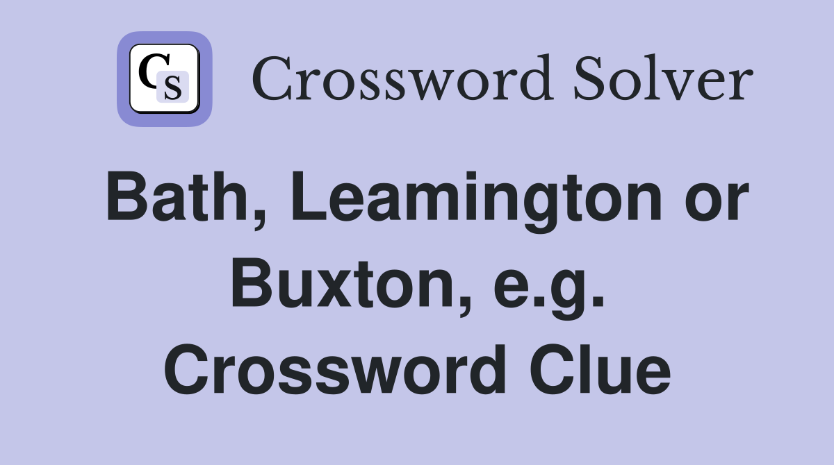 Bath, Leamington or Buxton, e.g. Crossword Clue