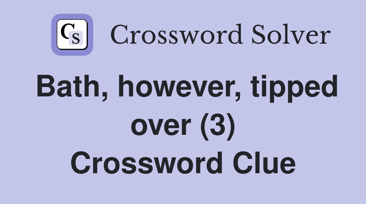 Bath, however, tipped over (3) Crossword Clue