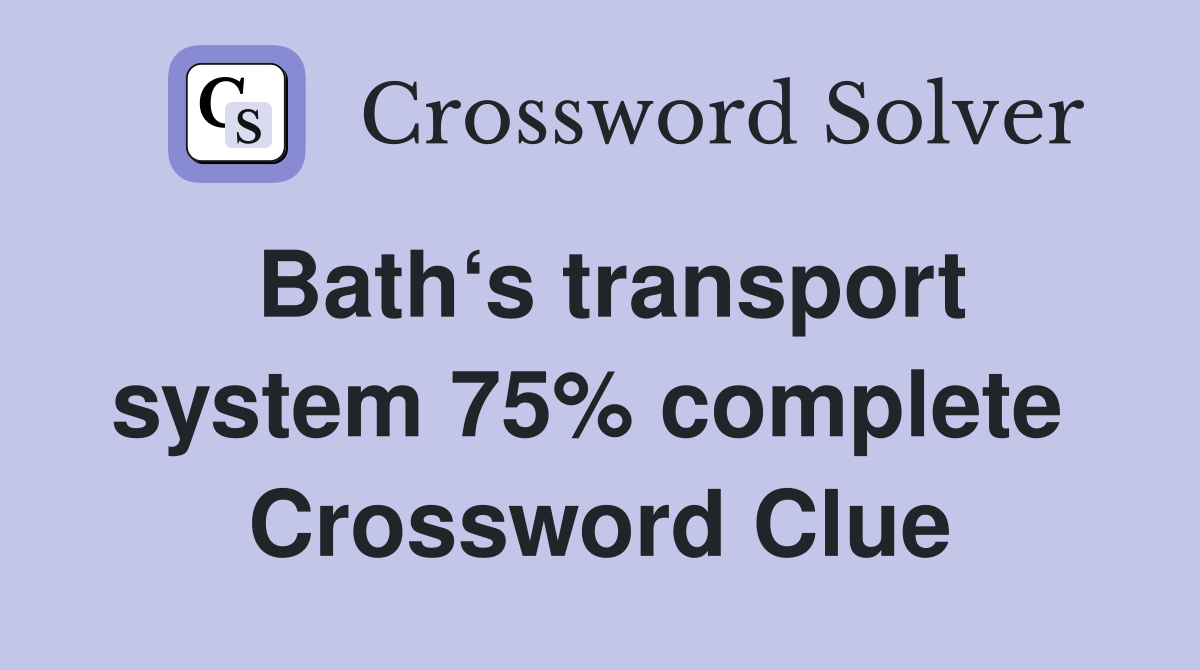 Bath‘s transport system 75% complete  Crossword Clue