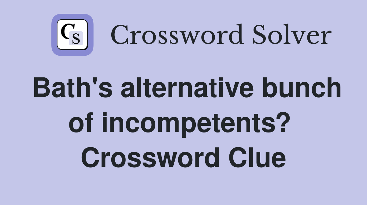 Bath's alternative bunch of incompetents?  Crossword Clue