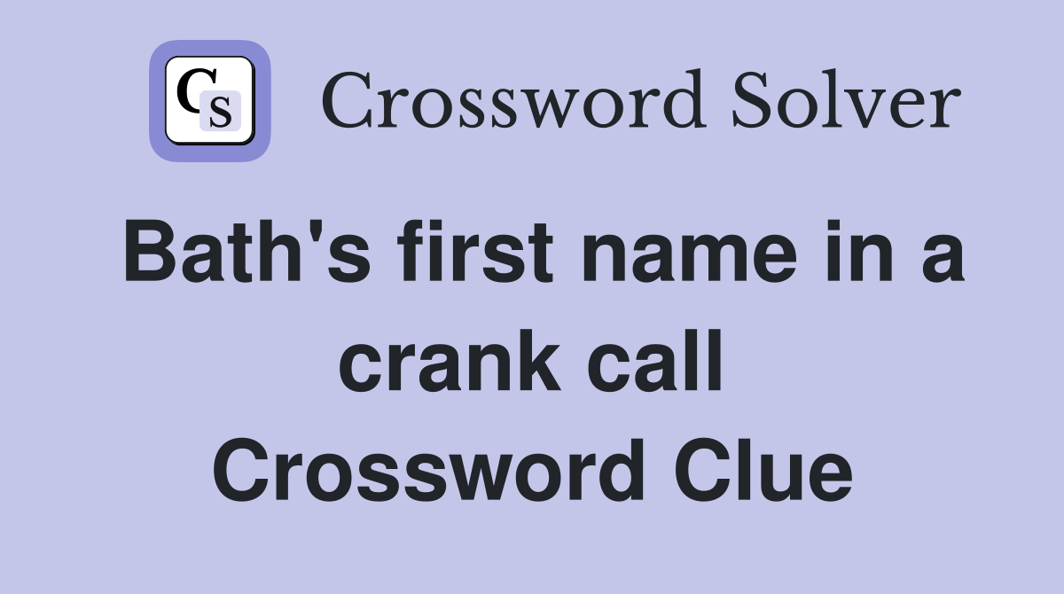 Bath's first name in a crank call Crossword Clue