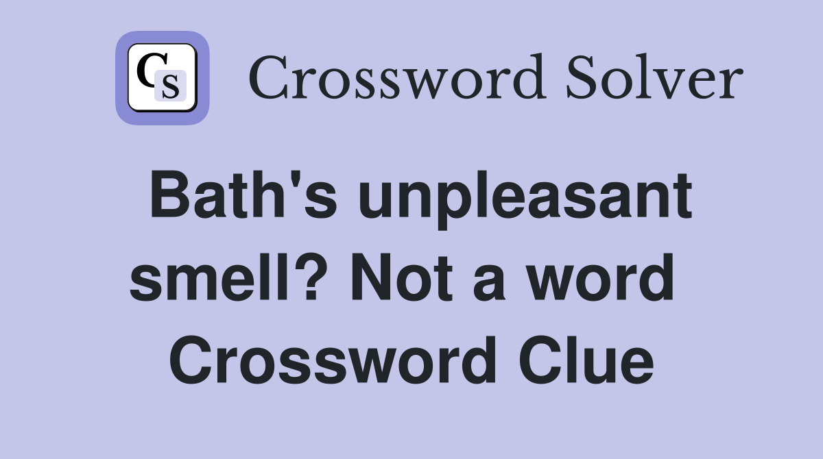 Bath's unpleasant smell? Not a word  Crossword Clue