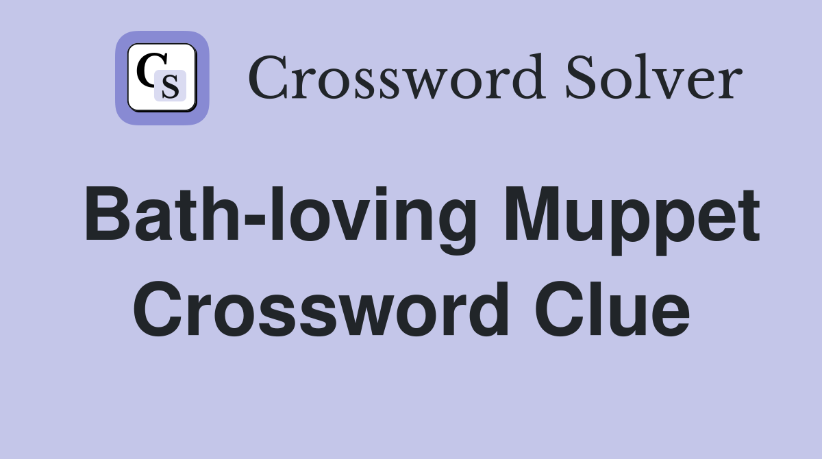 Bath-loving Muppet Crossword Clue