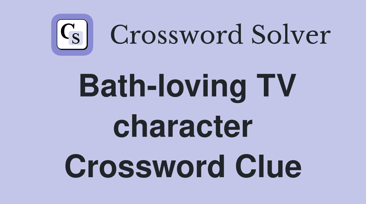 Bath-loving TV character Crossword Clue