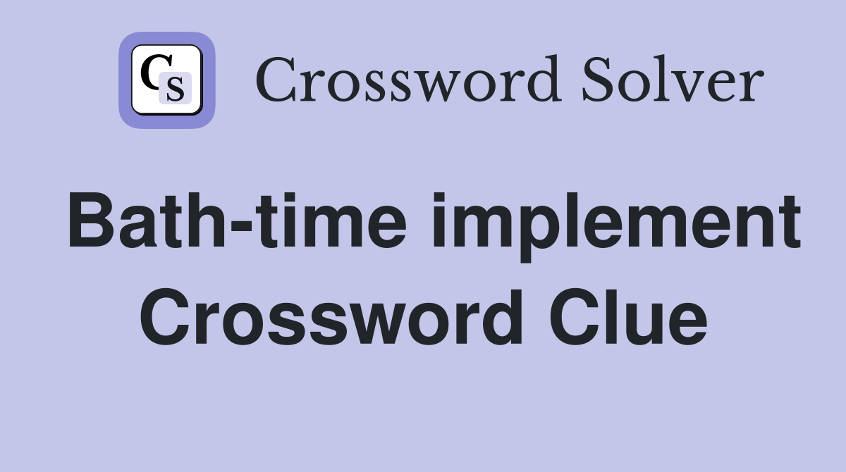 Bath-time implement Crossword Clue