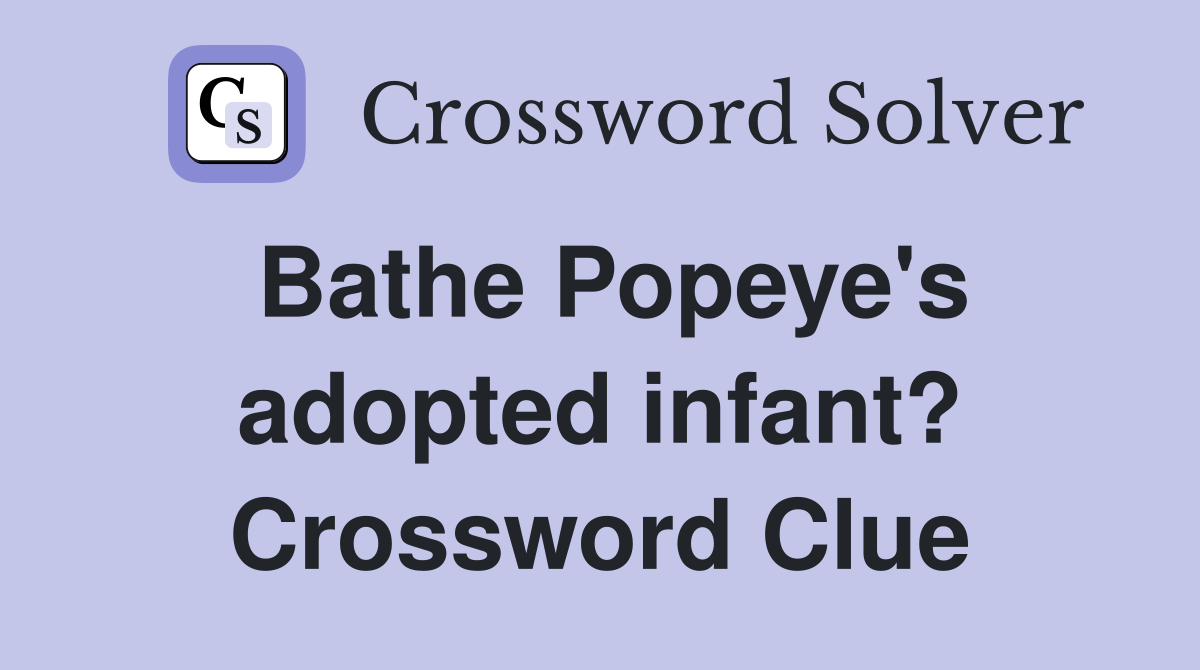 Bathe Popeye's adopted infant? Crossword Clue