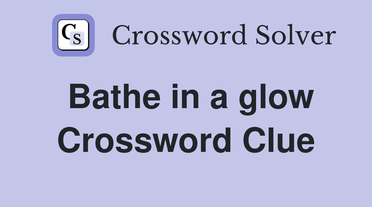 Bathe in a glow Crossword Clue